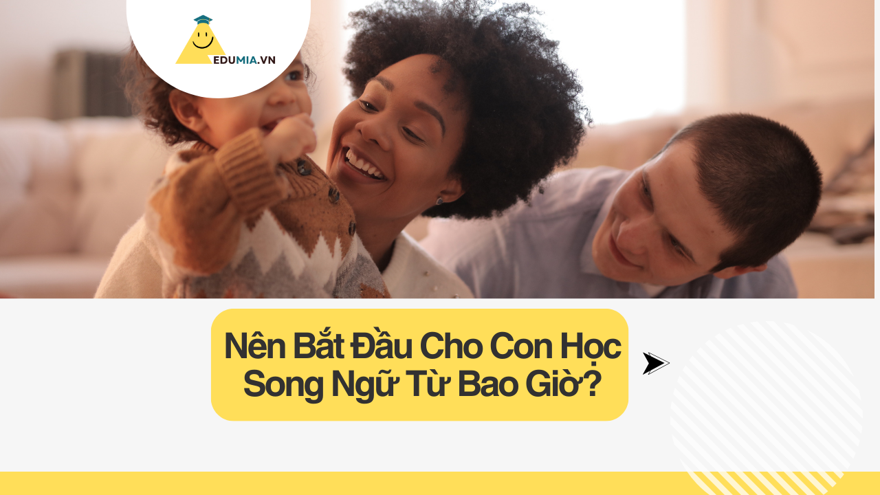 Nuôi Con Song Ngữ: Nên Bắt Đầu Cho Con Học Song Ngữ Từ Bao Giờ?