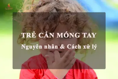 TẠI SAO TRẺ CẮN MÓNG TAY? 6 MẸO GIÚP MẸ XỬ LÝ VIỆC CẮN MÓNG TAY Ở TRẺ