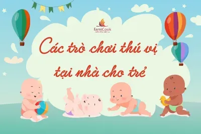 CÁC TRÒ CHƠI THÚ VỊ TẠI NHÀ VỪA RẺ VỪA VUI VỪA AN TOÀN CHO BÉ