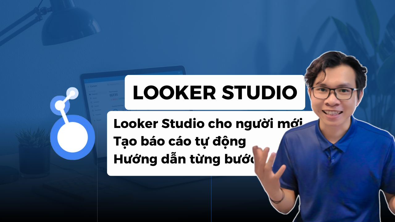 Looker Studio cho Người Mới: Tự Động Hóa Báo Cáo Cực Nhanh