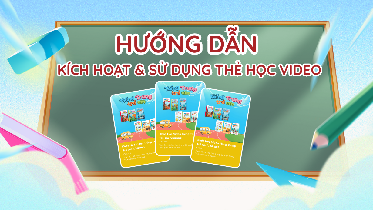 Hướng dẫn kích hoạt & sử dụng Thẻ học video iChiLand